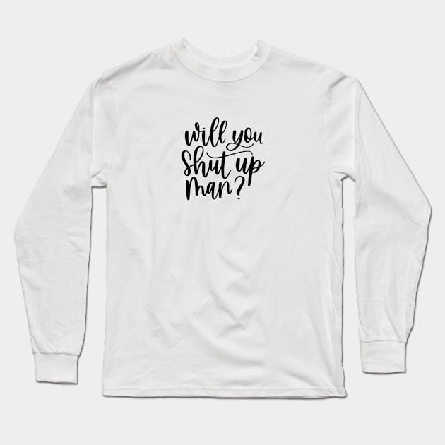 Will You Shut Up Man? Long Sleeve T-Shirt by LoveAndLiberate